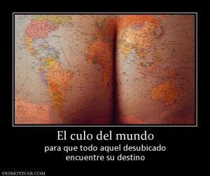 El culo del mundo para que todo aquel desubicado encuentre su destino