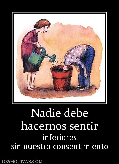 Nadie debe hacernos sentir inferiores sin nuestro consentimiento