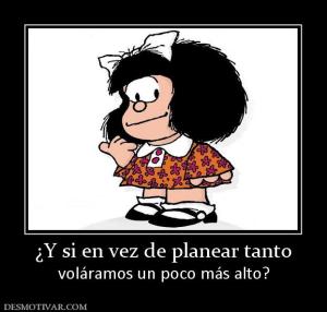 ¿Y si en vez de planear tanto voláramos un poco más alto?