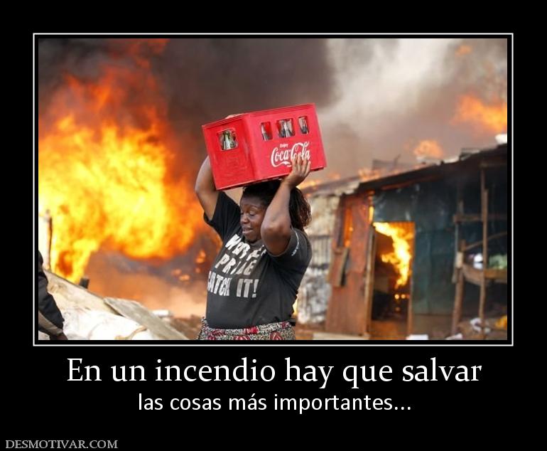En un incendio hay que salvar las cosas más importantes...