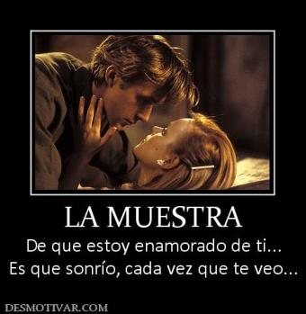 LA MUESTRA De que estoy enamorado de ti... Es que sonrío, cada vez que te veo...