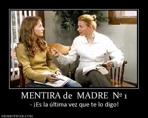 MENTIRA de  MADRE  Nº 1 - ¡Es la última vez que te lo digo!