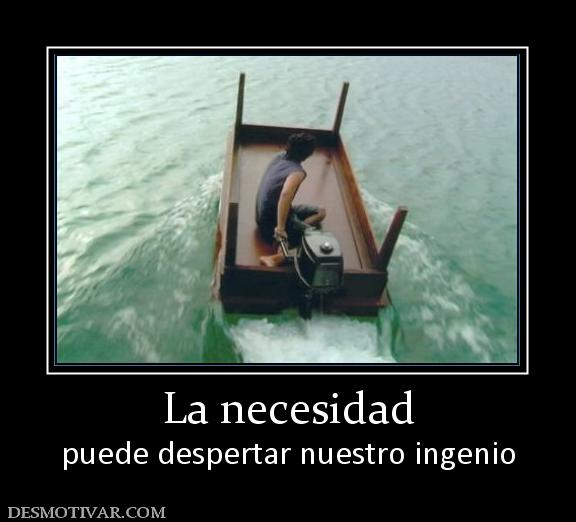 La necesidad puede despertar nuestro ingenio
