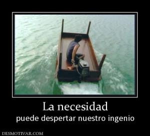 La necesidad puede despertar nuestro ingenio