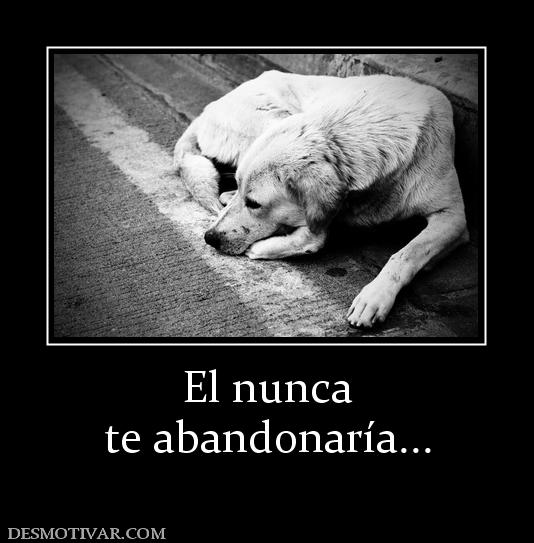 El nunca te abandonaría...