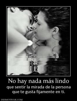 No hay nada más lindo que sentir la mirada de la persona que te gusta fijamente en ti.