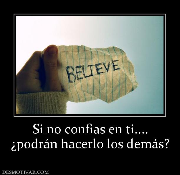 Si no confias en ti.... ¿podrán hacerlo los demás?