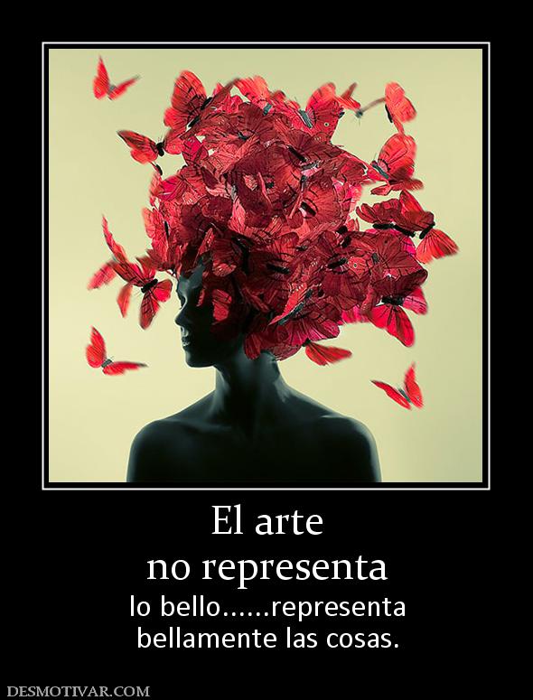 El arte no representa lo bello......representa bellamente las cosas.