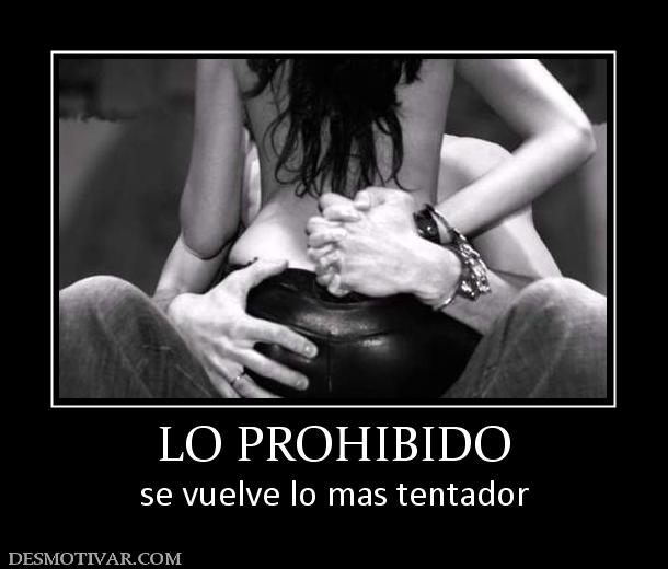 LO PROHIBIDO se vuelve lo mas tentador