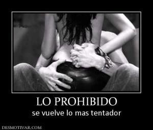 LO PROHIBIDO se vuelve lo mas tentador