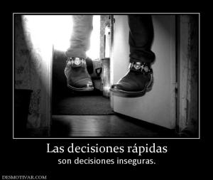 Las decisiones rápidas son decisiones inseguras.