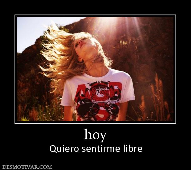 hoy Quiero sentirme libre