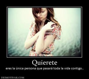 Quierete eres la única persona que pasará toda la vida contigo..