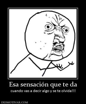 Esa sensación que te da cuando vas a decir algo y se te olvida!!!