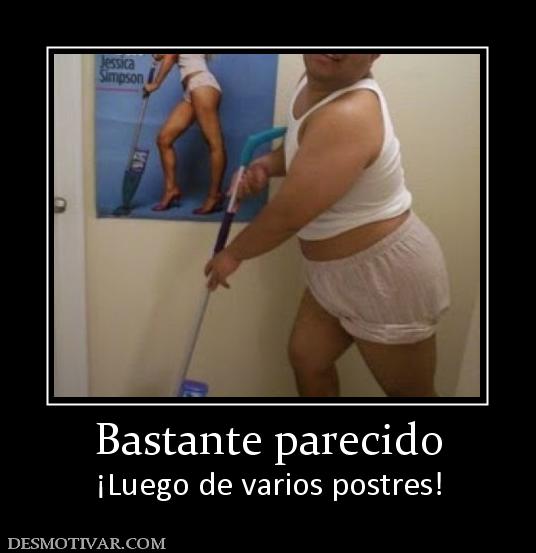 Bastante parecido ¡Luego de varios postres!