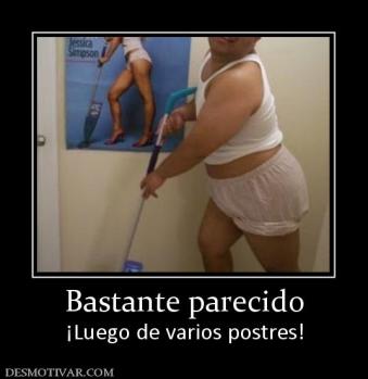 Bastante parecido ¡Luego de varios postres!