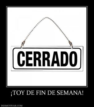 ¡TOY DE FIN DE SEMANA!