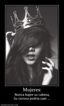 Mujeres: Nunca bajen su cabeza, Su corona podria caer ...