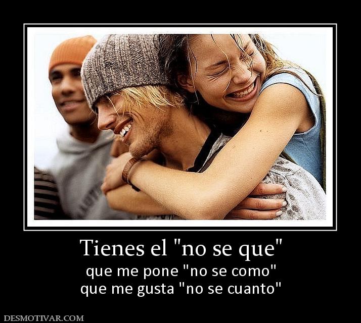 Tienes el  que me pone  que me gusta