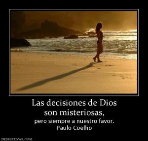 Las decisiones de Dios son misteriosas, pero siempre a nuestro favor. Paulo Coelho