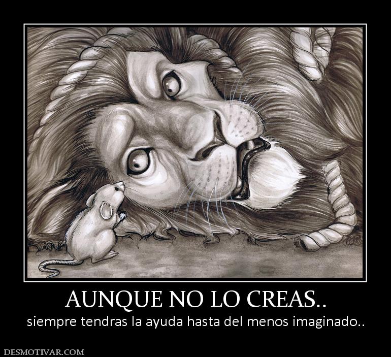 AUNQUE NO LO CREAS.. siempre tendras la ayuda hasta del menos imaginado..