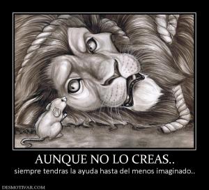 AUNQUE NO LO CREAS.. siempre tendras la ayuda hasta del menos imaginado..