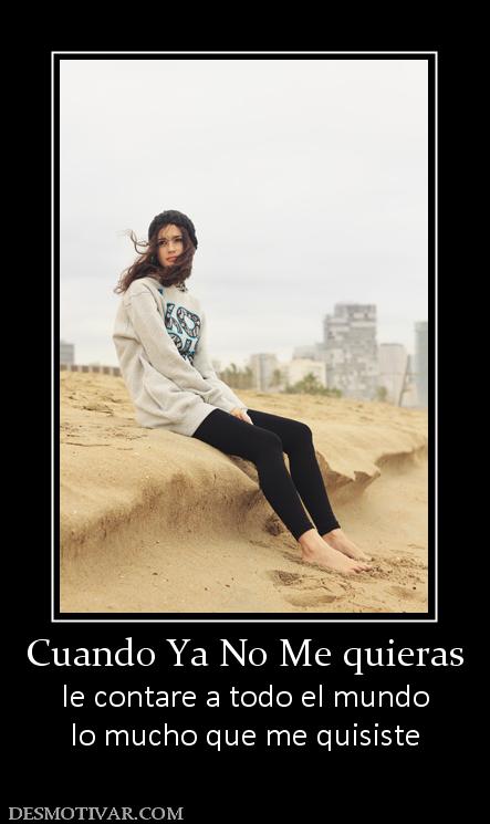 Cuando Ya No Me quieras le contare a todo el mundo lo mucho que me quisiste