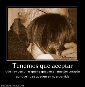 Tenemos que aceptar que hay personas que se quedan en nuestro corazón aunque no se queden en nuestra vida