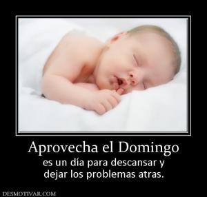 Aprovecha el Domingo es un día para descansar y dejar los problemas atras.