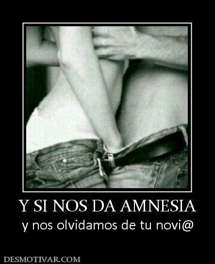 Y SI NOS DA AMNESIA y nos olvidamos de tu novi@