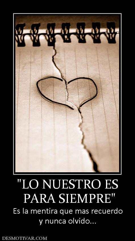 PARA SIEMPRE Es la mentira que mas recuerdo y nunca olvido...