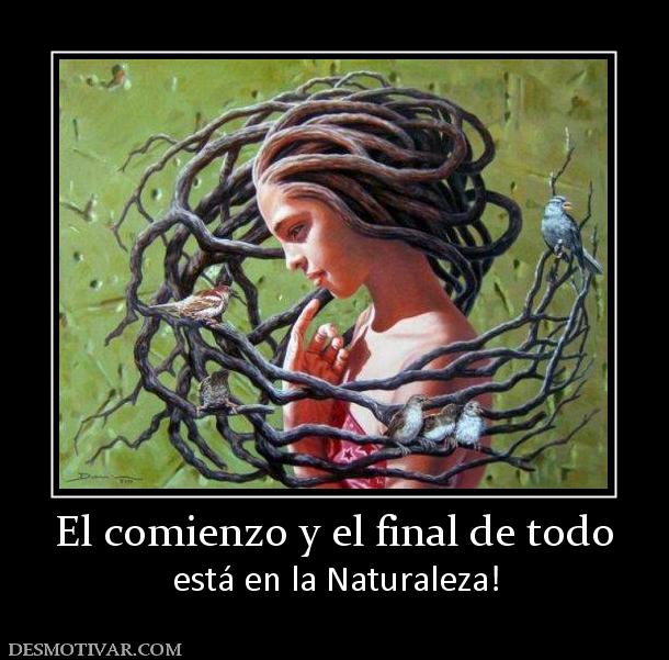 El comienzo y el final de todo está en la Naturaleza!