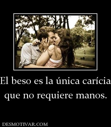 El beso es la única carícia que no requiere manos.