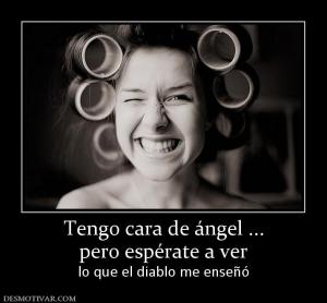 Tengo cara de ángel ... pero espérate a ver lo que el diablo me enseñó