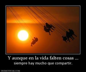 Y aunque en la vida falten cosas ... siempre hay mucho que compartir.