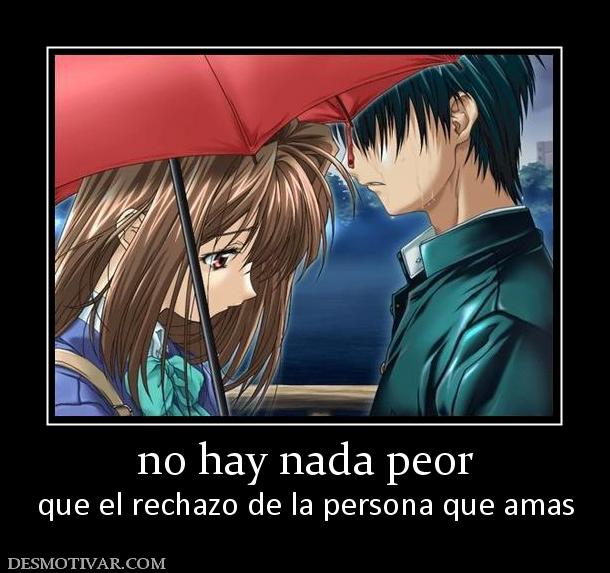 no hay nada peor que el rechazo de la persona que amas
