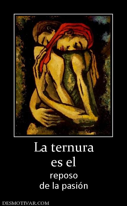 La ternura es el  reposo de la pasión