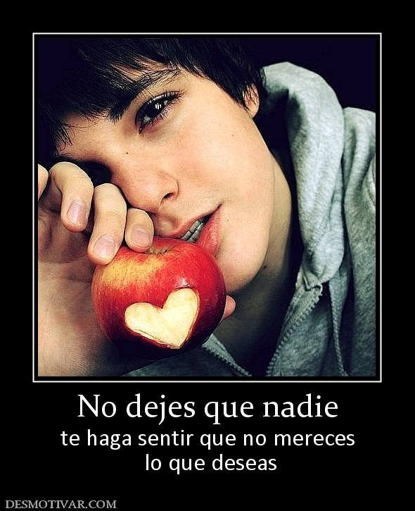 No dejes que nadie te haga sentir que no mereces  lo que deseas