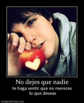 No dejes que nadie te haga sentir que no mereces  lo que deseas