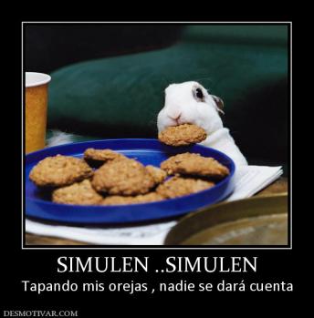 SIMULEN ..SIMULEN Tapando mis orejas , nadie se dará cuenta