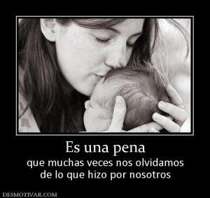 Es una pena que muchas veces nos olvidamos de lo que hizo por nosotros