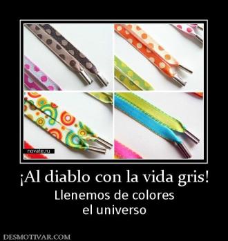 ¡Al diablo con la vida gris! Llenemos de colores el universo