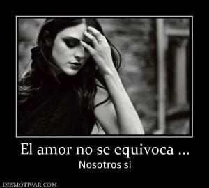 El amor no se equivoca ... Nosotros si