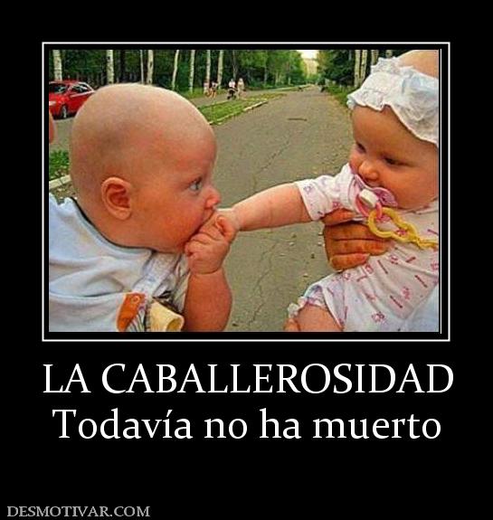 LA CABALLEROSIDAD Todavía no ha muerto