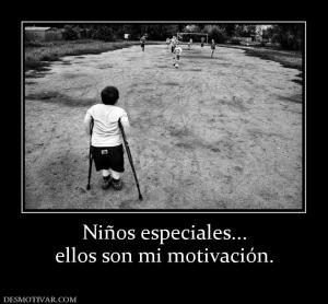 Niños especiales... ellos son mi motivación.