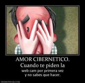 AMOR CIBERNETICO. Cuando te piden la  web cam por primera vez y no sabes que hacer.