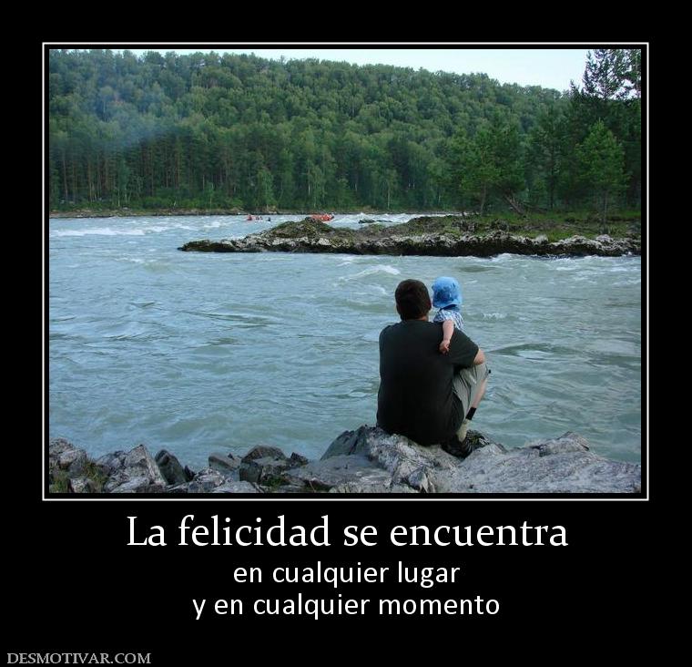 La felicidad se encuentra en cualquier lugar y en cualquier momento