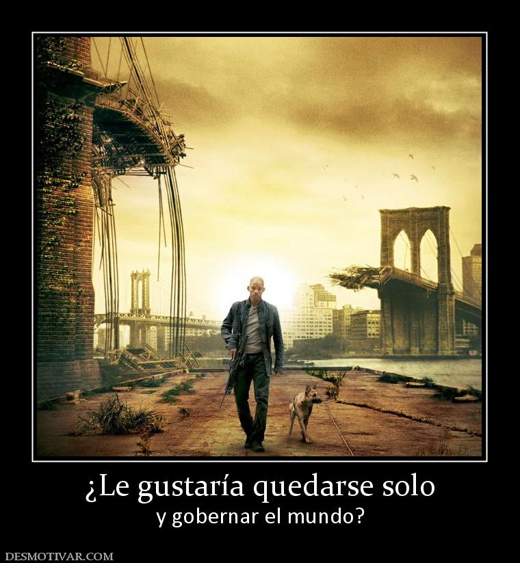 ¿Le gustaría quedarse solo y gobernar el mundo?