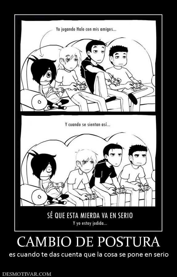 CAMBIO DE POSTURA es cuando te das cuenta que la cosa se pone en serio
