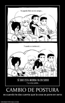 CAMBIO DE POSTURA es cuando te das cuenta que la cosa se pone en serio